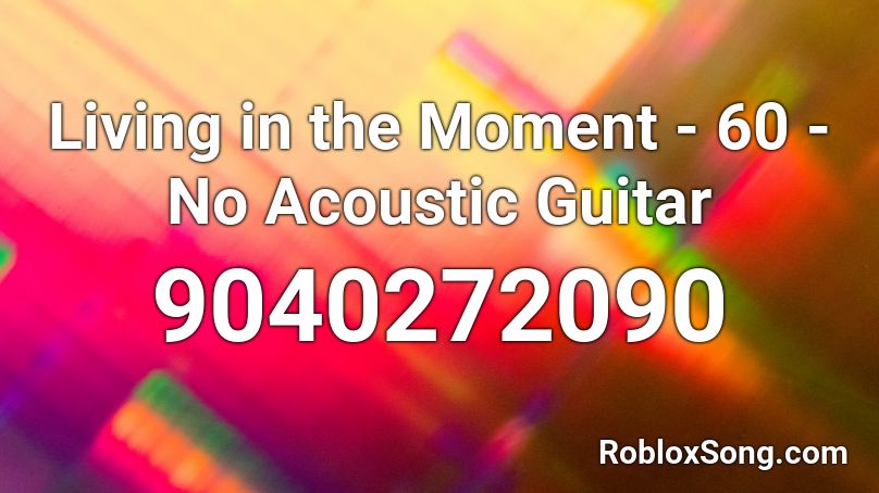 Living in the Moment - 60 - No Acoustic Guitar Roblox ID