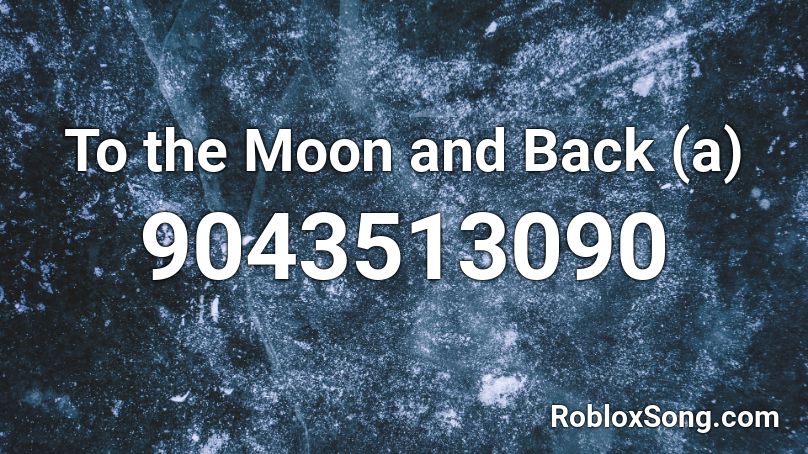 To the Moon and Back (a) Roblox ID