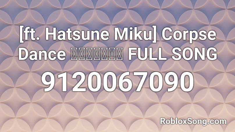 [ft. Hatsune Miku] Corpse Dance しかばねの踊り FULL SONG Roblox ID