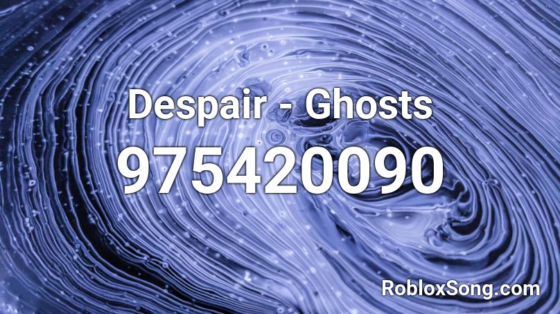 Despair - Ghosts Roblox ID