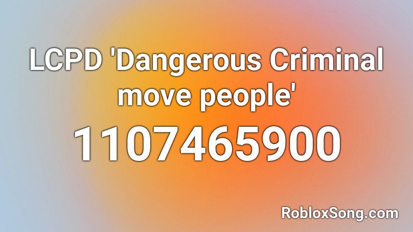 LCPD 'Dangerous Criminal move people' Roblox ID