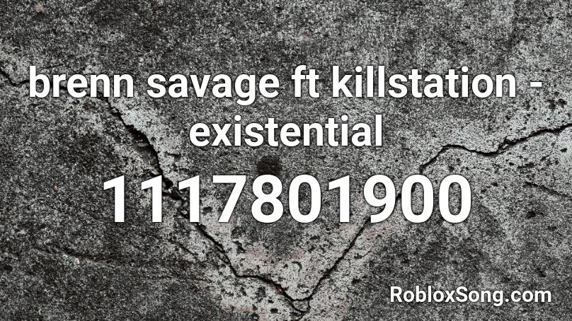 brenn savage ft killstation - existential Roblox ID