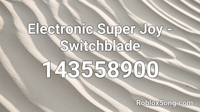 Electronic Super Joy - Switchblade Roblox ID