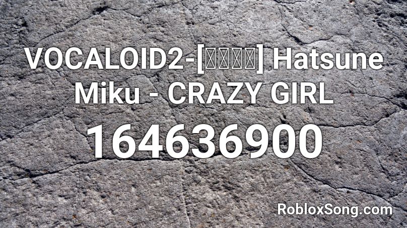 VOCALOID2-[初音ミク] Hatsune Miku - CRAZY GIRL  Roblox ID