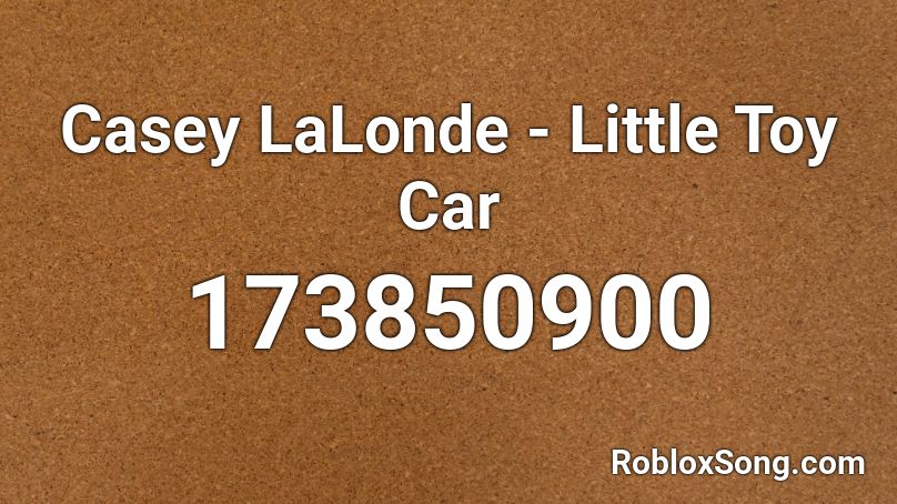 Casey LaLonde - Little Toy Car Roblox ID