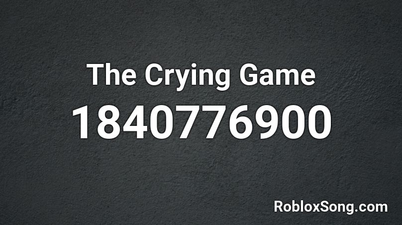 The Crying Game Roblox ID