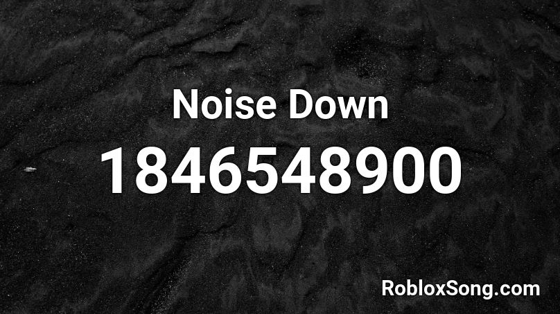 Noise Down Roblox ID