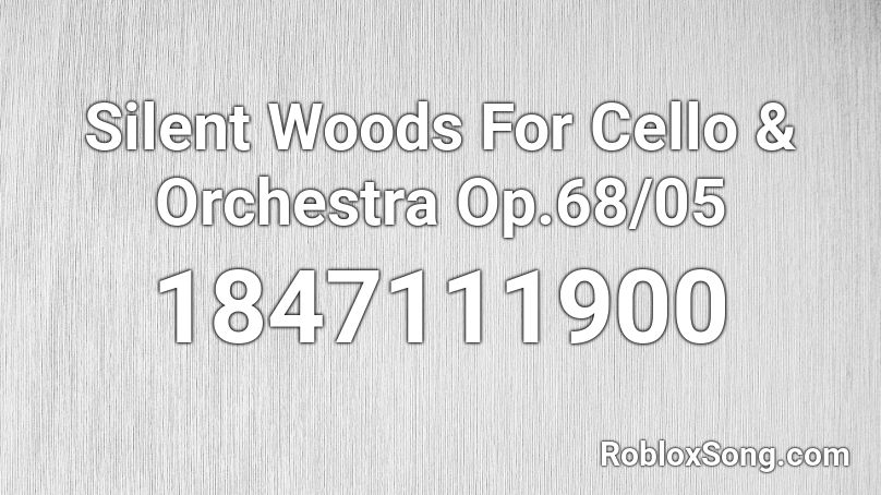 Silent Woods For Cello & Orchestra Op.68/05 Roblox ID