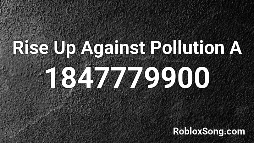 Rise Up Against Pollution A Roblox ID