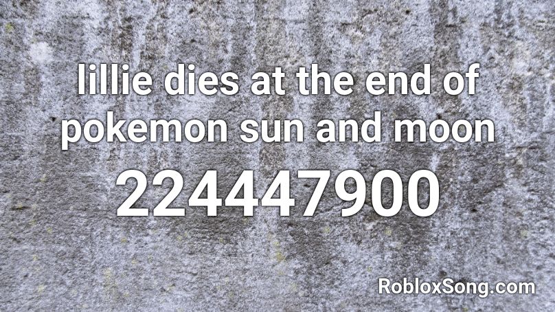 lillie dies at the end of pokemon sun and moon Roblox ID
