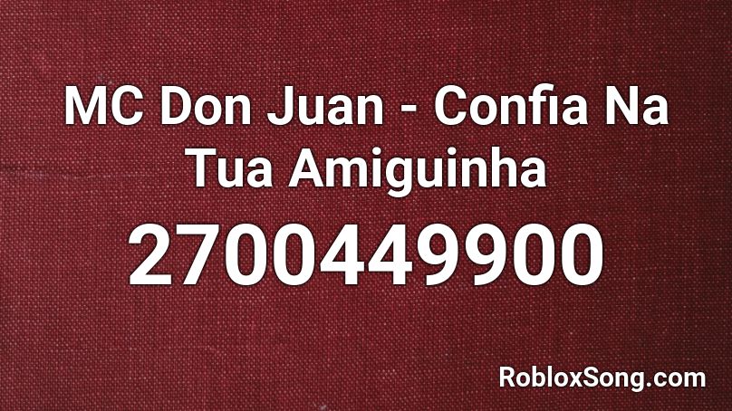 MC Don Juan - Confia Na Tua Amiguinha Roblox ID