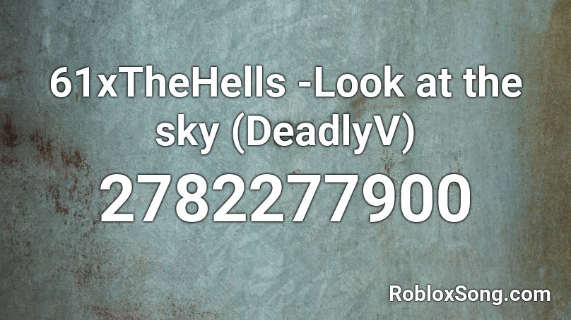 61xTheHells -Look at the sky (DeadlyV) Roblox ID