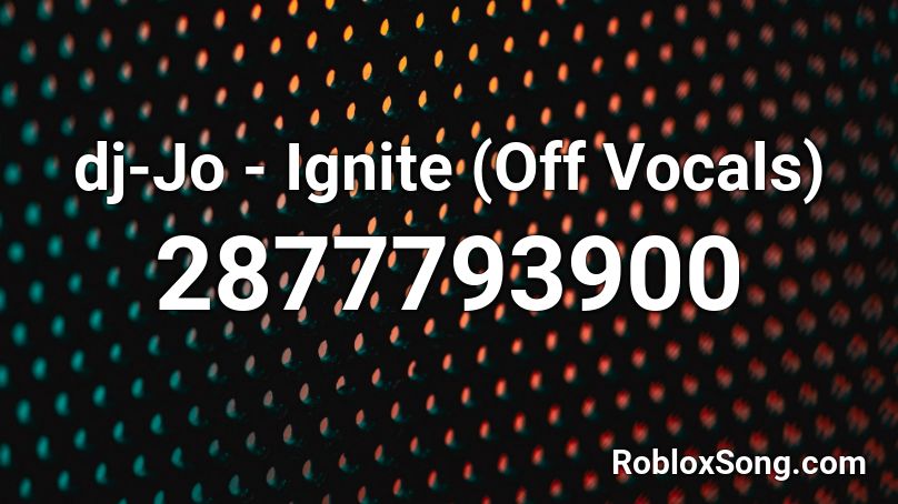 dj-Jo - Ignite (Off Vocals) Roblox ID