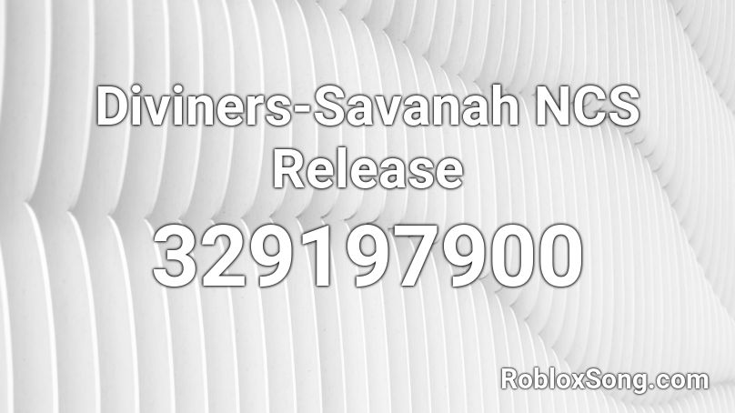 Diviners-Savanah NCS Release Roblox ID