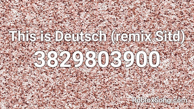 This is Deutsch (remix Sitd) Roblox ID
