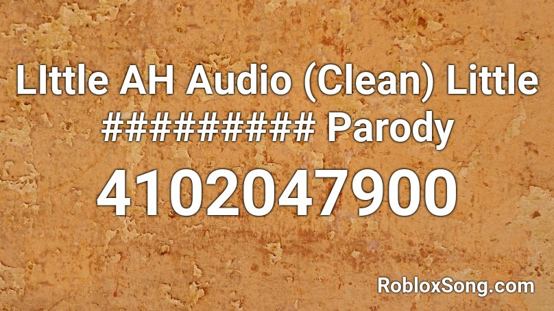 LIttle AH Audio (Clean) Little ######### Parody Roblox ID