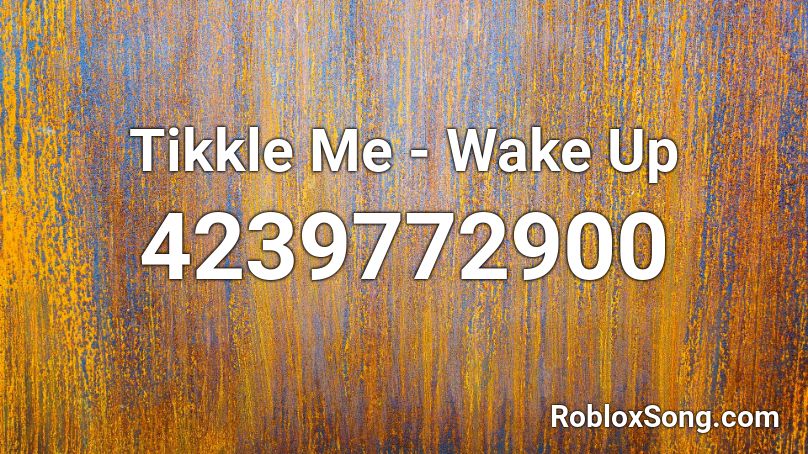 Tikkle Me - Wake Up Roblox ID