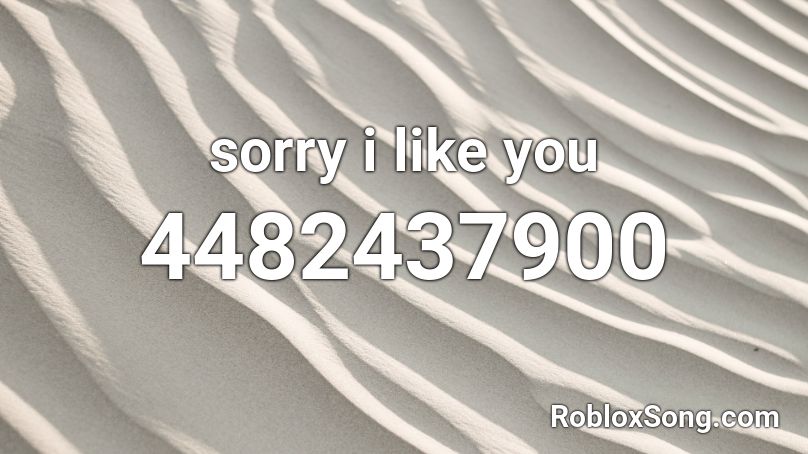 sorry i like you Roblox ID