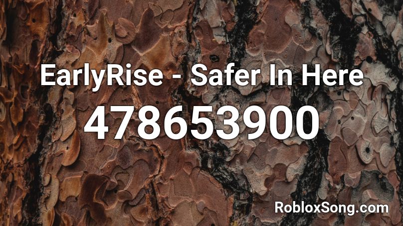 EarlyRise - Safer In Here Roblox ID