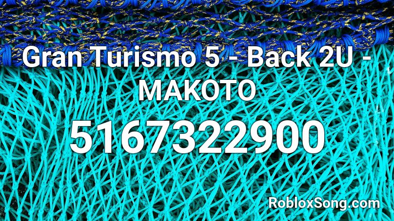 Gran Turismo 5 - Back 2U - MAKOTO Roblox ID
