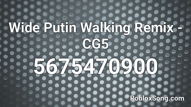 Wide Putin Walking Remix - CG5 Roblox ID
