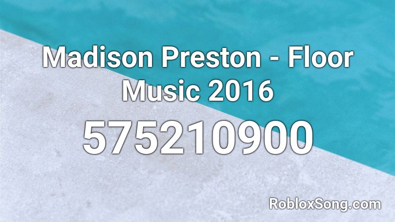 Madison Preston - Floor Music 2016 Roblox ID