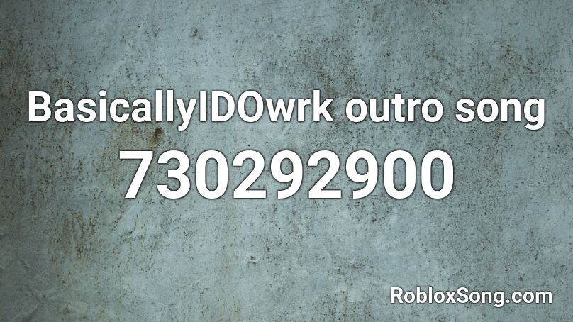 BasicallyIDOwrk outro song Roblox ID