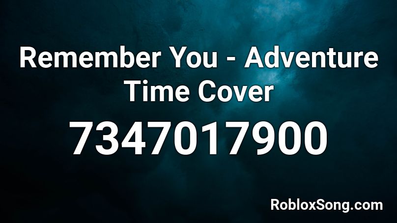 Remember You - Adventure Time Cover Roblox ID