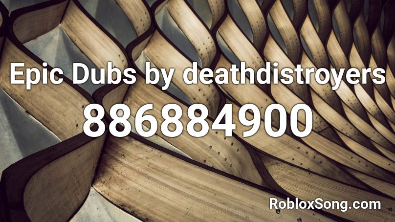 Epic Dubs By Deathdistroyers Roblox Id Roblox Music Codes - no oders roblox song cod