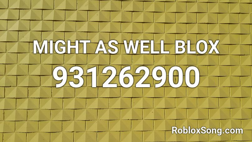 MIGHT AS WELL BLOX Roblox ID