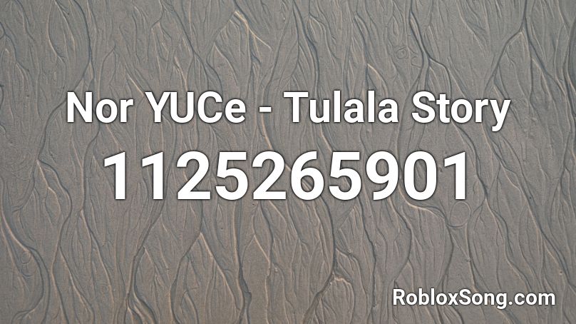 Nor  YUCe - Tulala Story Roblox ID