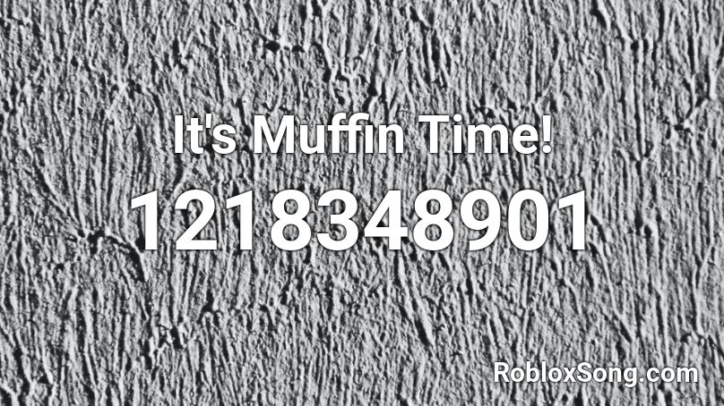 It S Muffin Time Roblox Id Roblox Music Codes - muffin song roblox audio