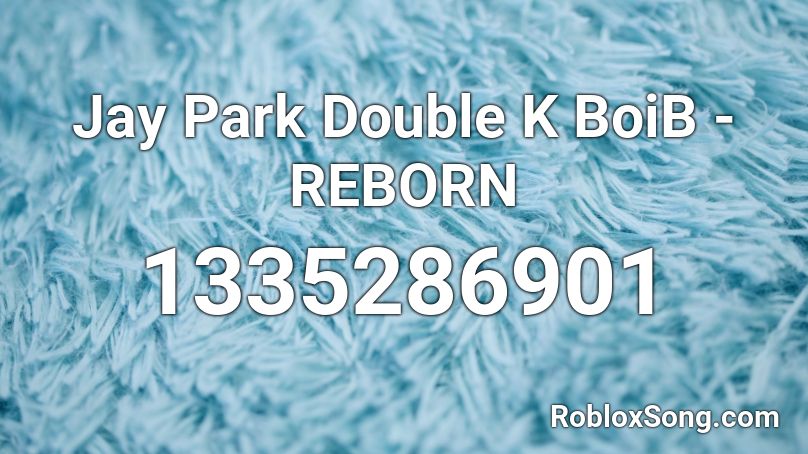 Jay Park Double K Boib Reborn Roblox Id Roblox Music Codes - roblox.song id to reborn