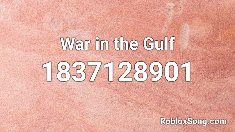 War in the Gulf Roblox ID - Roblox music codes