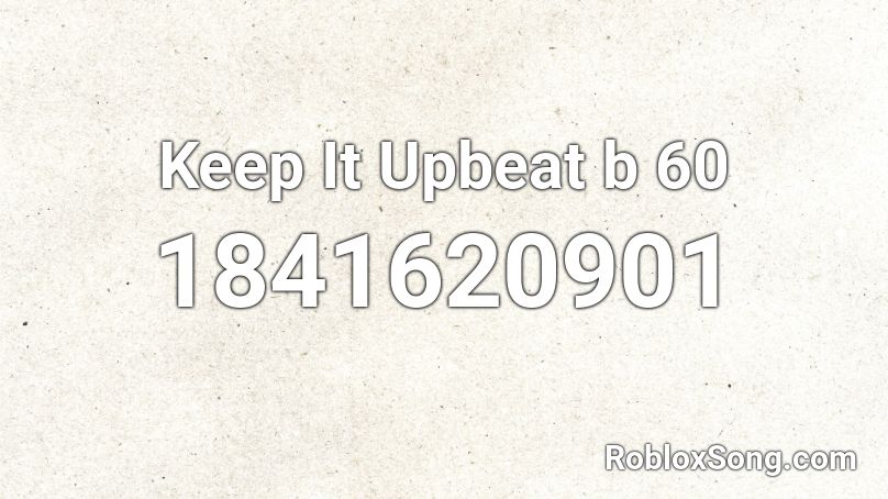 Keep It Upbeat b 60 Roblox ID