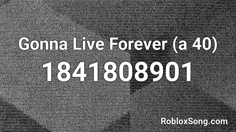 Gonna Live Forever (a 40) Roblox ID