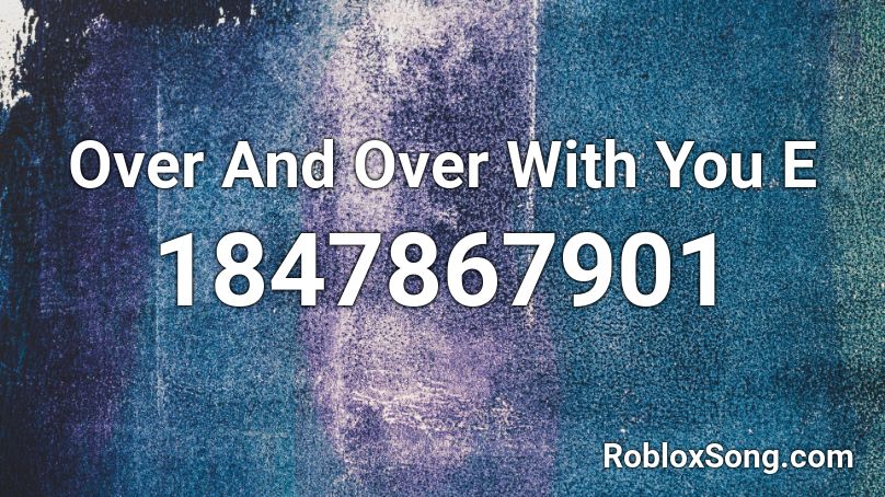 Over And Over With You E Roblox ID