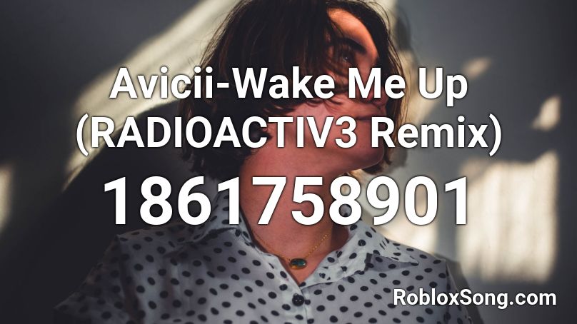 Avicii Wake Me Up Radioactiv3 Remix Roblox Id Roblox Music Codes - wake me up roblox song id