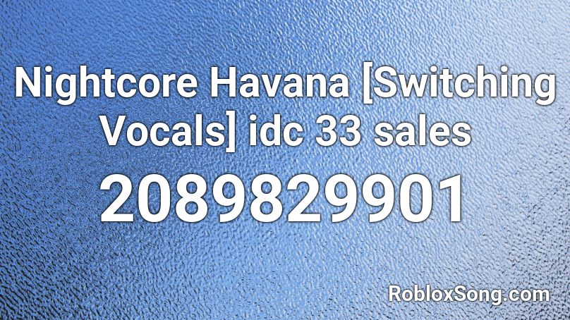 Nightcore Havana [Switching Vocals] idc 33 sales Roblox ID