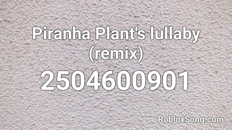 Piranha Plant's lullaby (remix) Roblox ID