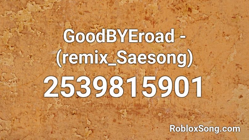 GoodBYEroad - (remix_Saesong) Roblox ID