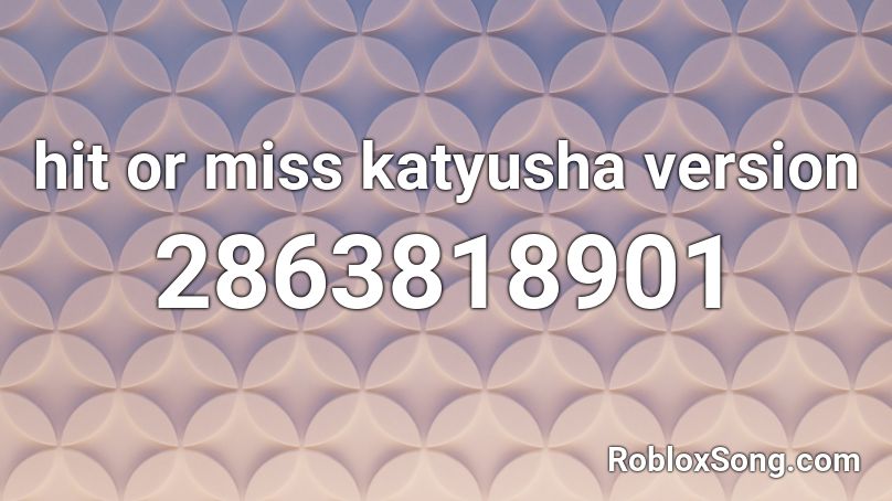 Hit Or Miss Katyusha Version Roblox Id Roblox Music Codes - hit or miss id roblox