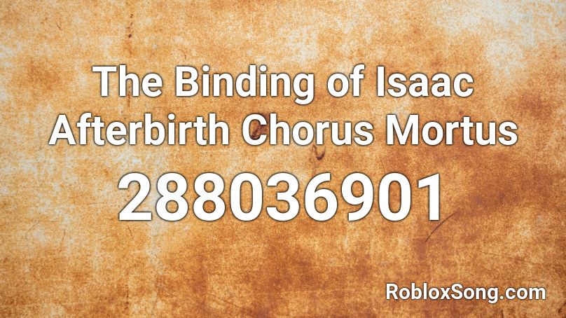 The Binding Of Isaac Afterbirth Chorus Mortus Roblox Id Roblox Music Codes - isaac roblox codes