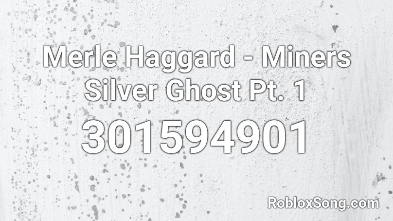  Merle Haggard - Miners Silver Ghost Pt. 1 Roblox ID
