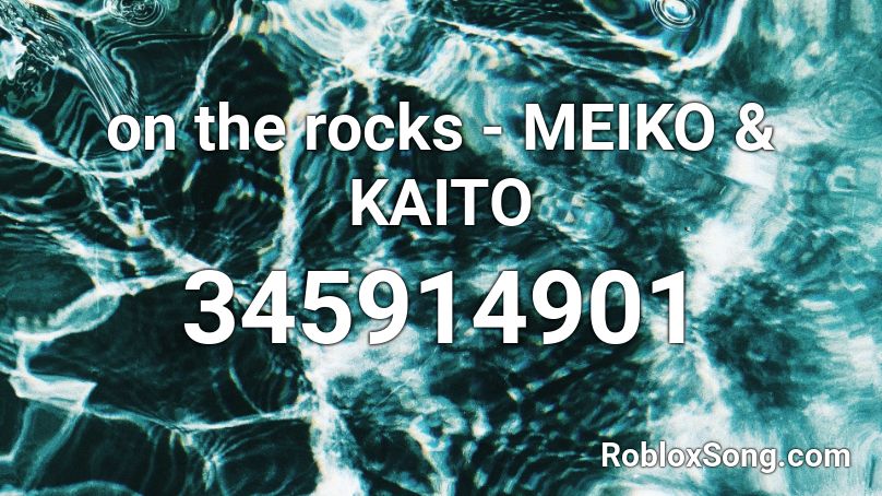 on the rocks - MEIKO & KAITO Roblox ID