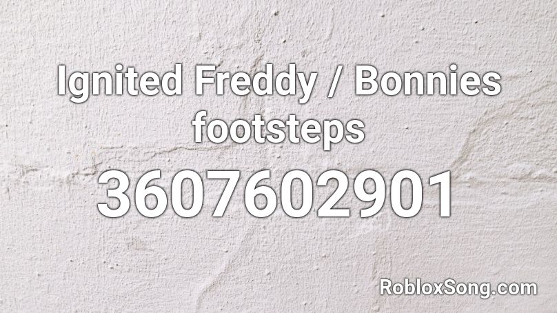 Ignited Freddy / Bonnies footsteps Roblox ID