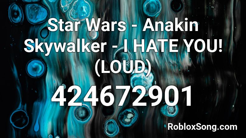 Star Wars Anakin Skywalker I Hate You Loud Roblox Id Roblox Music Codes - i hate everything about you roblox music id