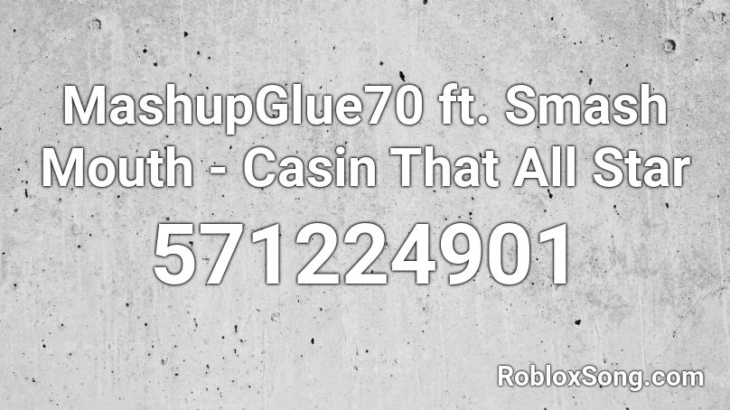 MashupGlue70 ft. Smash Mouth - Casin That All Star Roblox ID