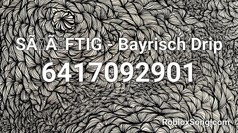 Sa A Ftig Bayrisch Drip Roblox Id Roblox Music Codes - bayrisch drip roblox id code