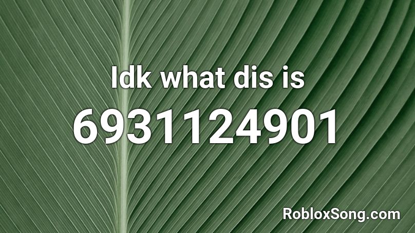 Idk what dis is  Roblox ID